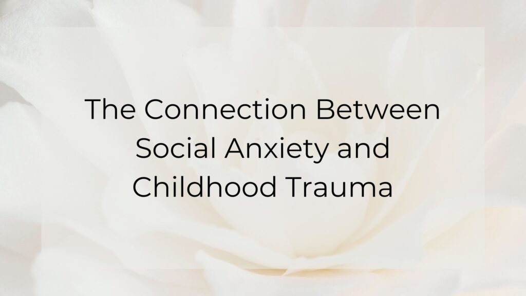 The Connection Between Social Anxiety and Childhood Trauma