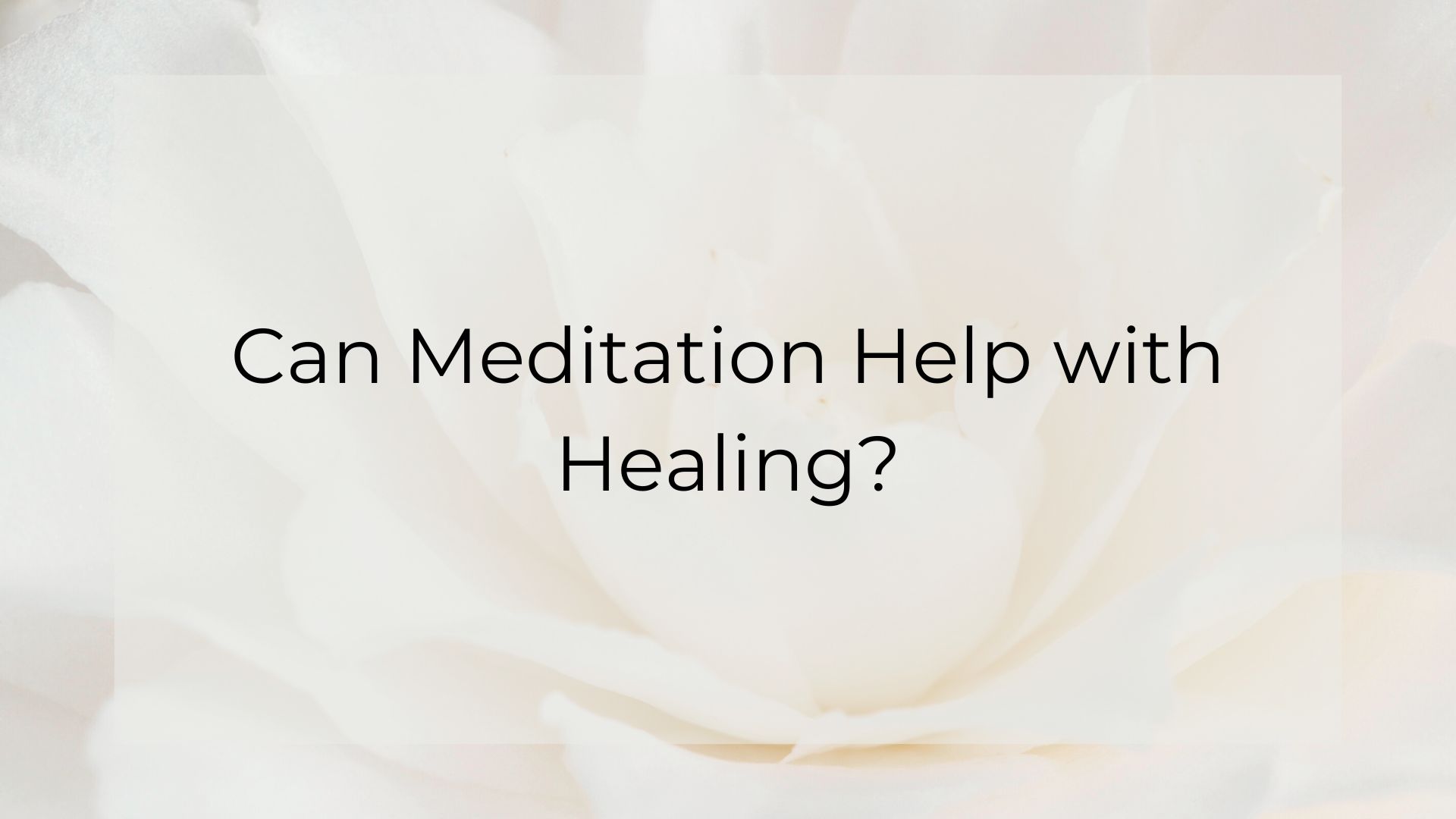 Can Meditation Help with Healing?