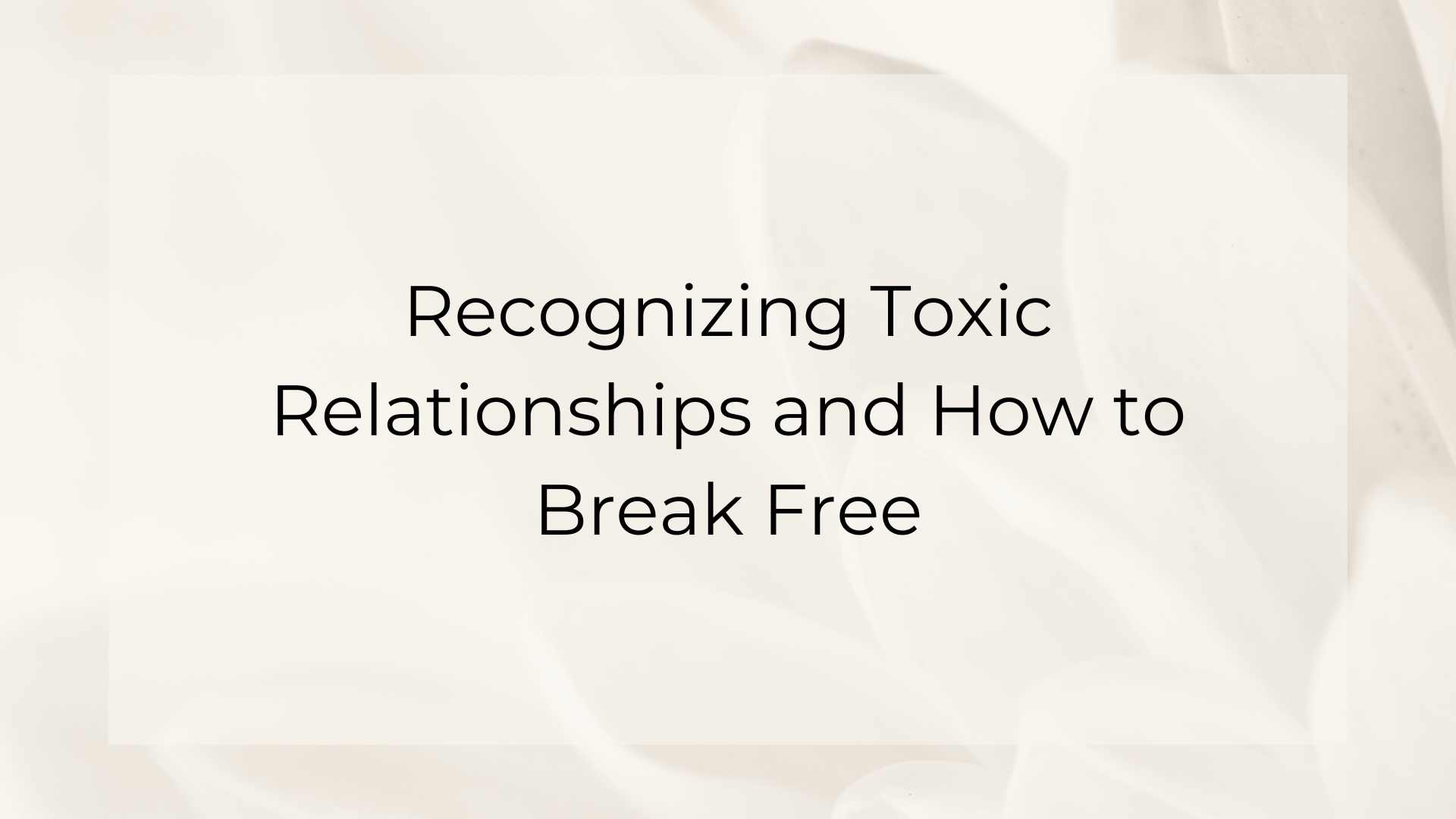 Recognizing Toxic Relationships and How to Break Free