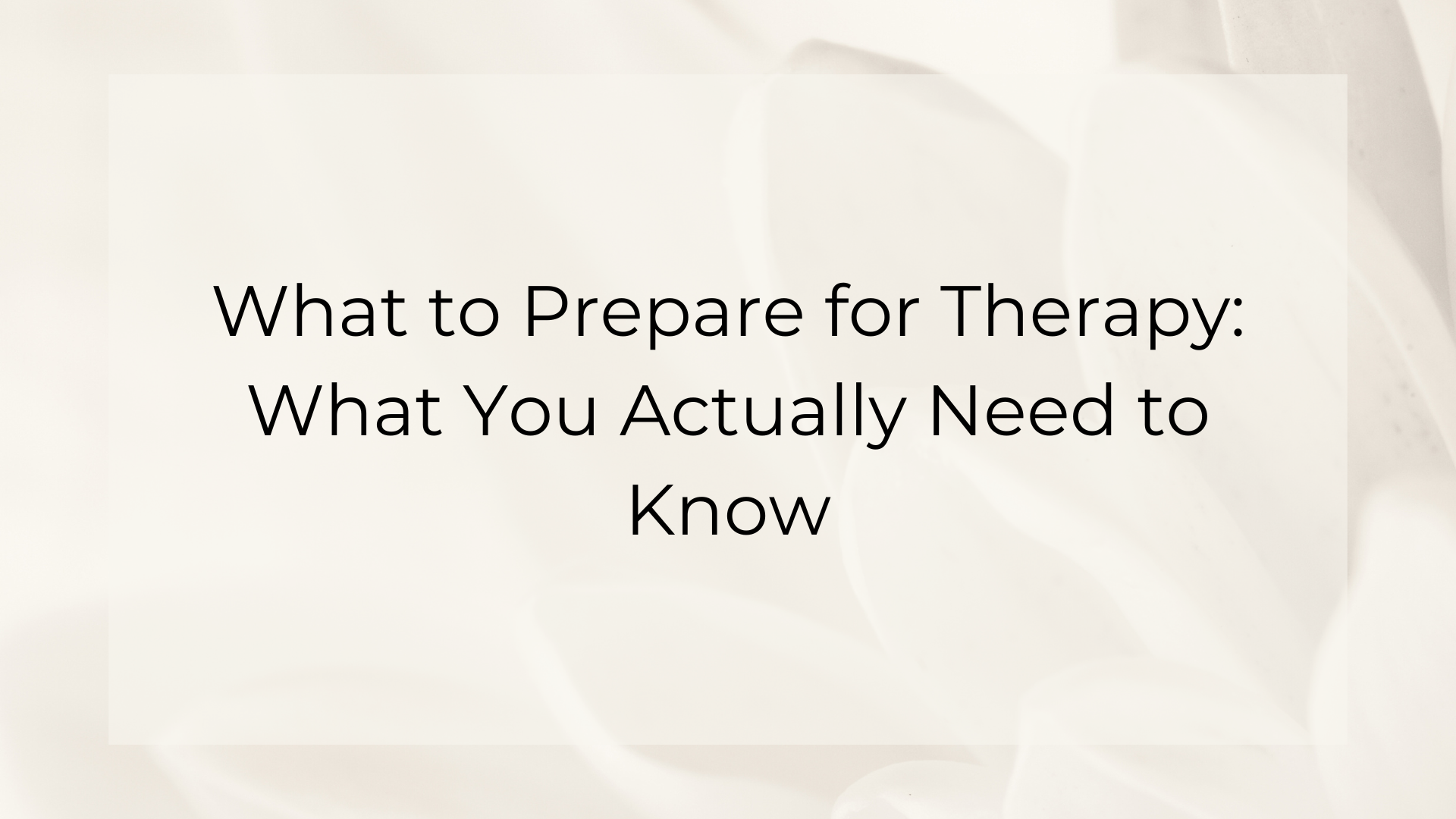 What to Prepare for Therapy: What You Actually Need to Know