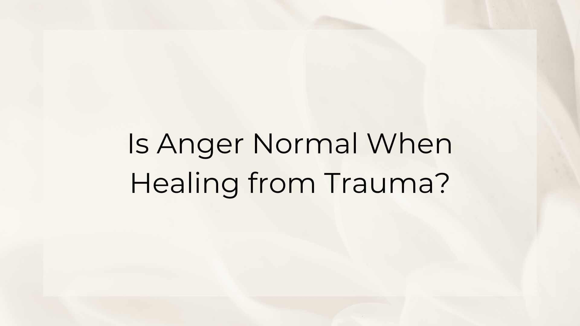 Is Anger Normal When Healing from Trauma?
